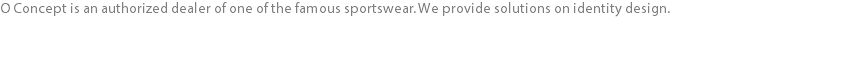 O Concept is an authorized dealer of one of the famous sportswear. We provide solutions on identity design.