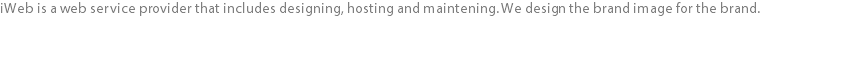 iWeb is a web service provider that includes designing, hosting and maintening. We design the brand image for the brand.